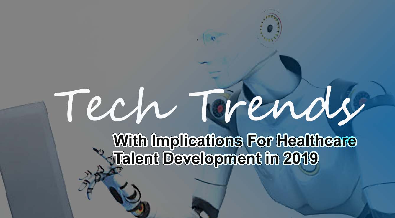 Tech Trends With Implications For Healthcare Talent Development In 2019
