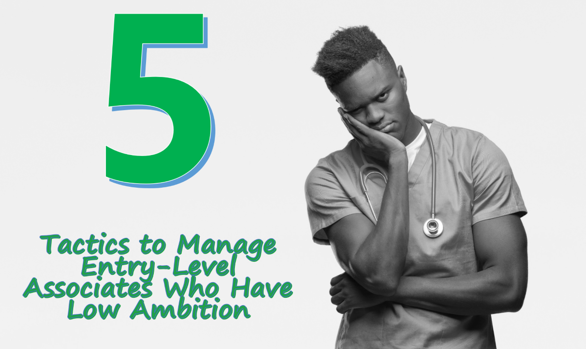 5 Tactics to Manage Entry-Level Associates Who Have Low Ambition