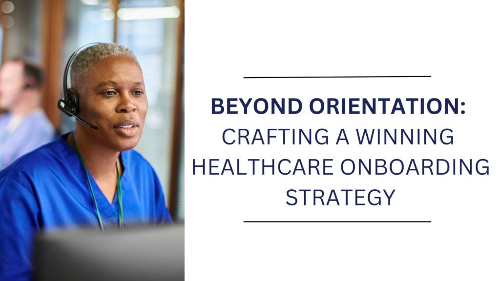 Beyond Orientation: Crafting a Winning Healthcare Onboarding Strategy