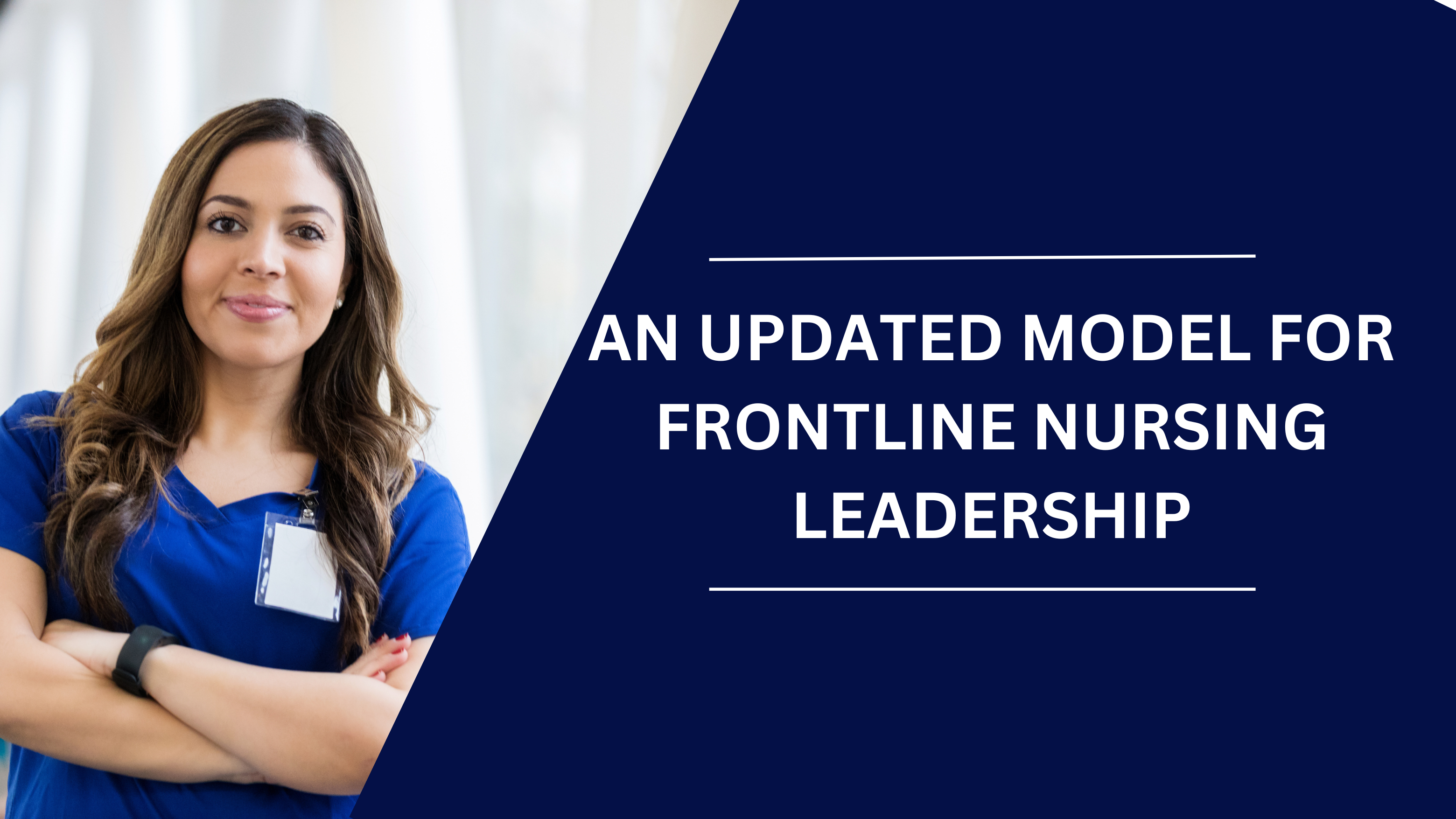 Female nurse wearing blue scrubs next to the title "An Updated Model for Frontline Nursing Leadership